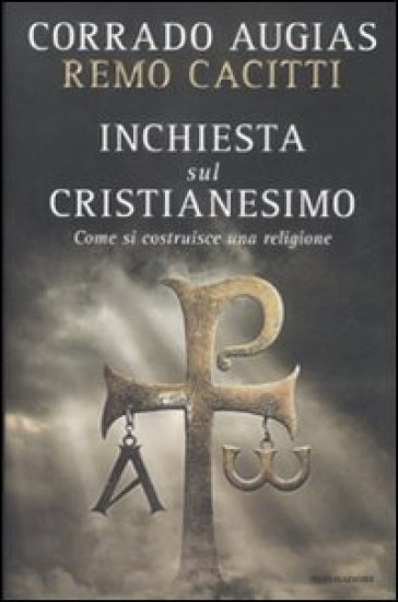 Inchiesta sul cristianesimo. Come si costruisce una religione - Corrado Augias - Remo Cacitti