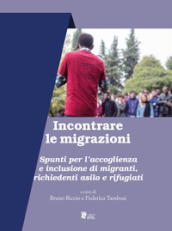 Incontrare le migrazioni. Spunti per l accoglienza e inclusione di migranti, richiedenti asilo e rifugiati
