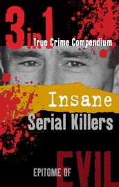 Insane Serial Killers (3-in-1 True Crime Compendium)