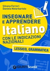 Insegnare e Apprendere Italiano con le Indicazioni Nazionali. Lessico, Grammatica