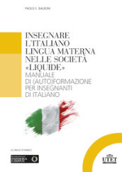 Insegnare l italiano lingua materna nelle società «liquide». Manuale di (auto)formazione per insegnanti di italiano