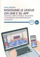 Insegnare le lingue on line e su app. Strategie, aspetti culturali, inclusione e performance nell apprendimento linguistico