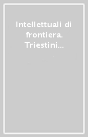 Intellettuali di frontiera. Triestini a Firenze (1900-50). Atti del Convegno (18-20 marzo 1983)