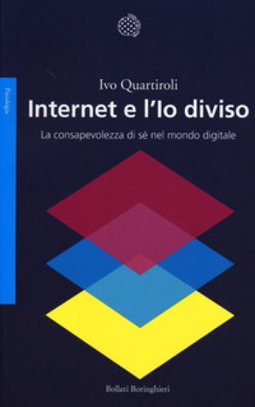 Internet e l'Io diviso. La consapevolezza di sé nel mondo digitale - Ivo Quartiroli