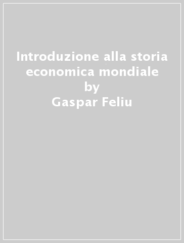Introduzione alla storia economica mondiale - Gaspar Feliu - Carles Sudrià