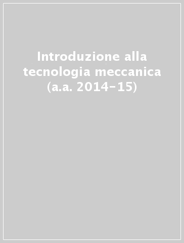 Introduzione alla tecnologia meccanica (a.a. 2014-15)