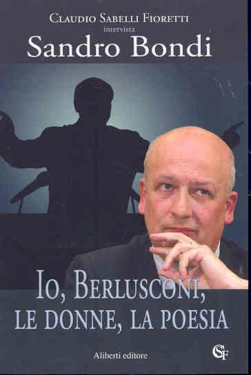 Io, Berlusconi, le donne, la poesia - Sandro Bondi - Claudio Sabelli Fioretti