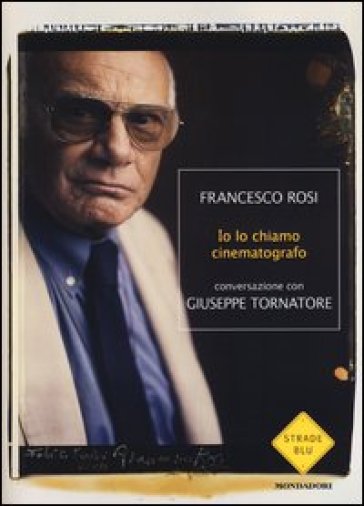 Io lo chiamo cinematografo - Giuseppe Tornatore - Francesco Rosi