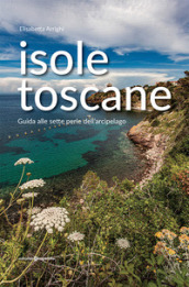 Isole toscane. Guida alle sette perle dell arcipelago