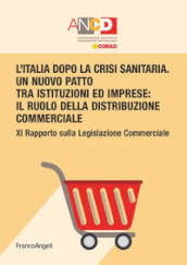 L Italia dopo la crisi sanitaria. Un nuovo patto tra istituzioni ed imprese: il ruolo della distribuzione commerciale. 11° Rapporto sulla legislazione commerciale