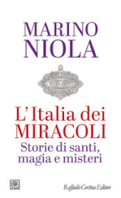 L Italia dei miracoli. Storie di santi, magia e misteri