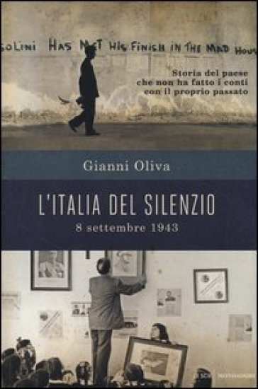 L'Italia del silenzio. 8 settembre 1943: storia del paese che non ha fatto i conti con il proprio passato - Gianni Oliva