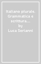 Italiano plurale. Grammatica e scrittura. Per le Scuole superiori. Con e-book. Con espansione online