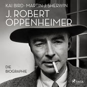 J. Robert Oppenheimer: Die Biographie Das Hörbuch zum Kino-Highlight im Sommer 2023
