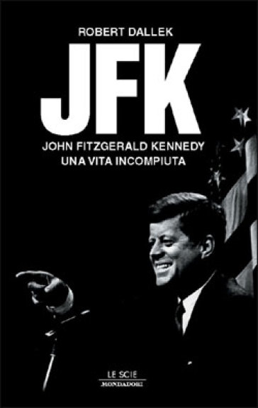 JFK. John Fitzgerald Kennedy, una vita incompiuta - Robert Dallek