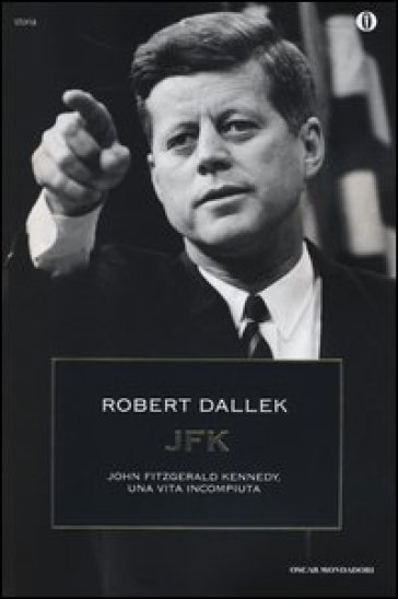 JFK. John Fitzgerald Kennedy, una vita incompiuta - Robert Dallek