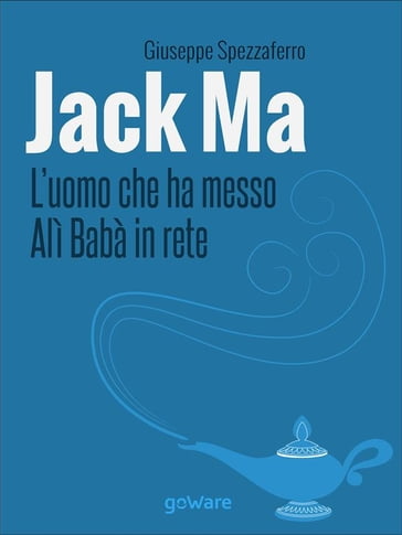Jack Ma. L'uomo che ha messo Alì Babà in rete - Giuseppe Spezzaferro - Marco Macchiavelli