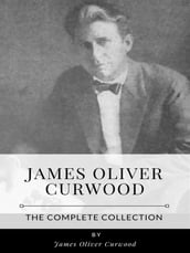 James Oliver Curwood The Complete Collection