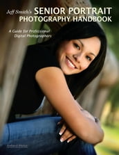 Jeff Smith s Senior Portrait Photography Handbook