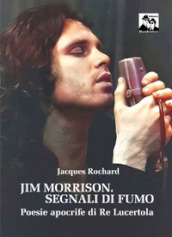 Jim Morrison. Segnali di fumo. Poesie apocrife di Re Lucertola