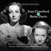 Joan Crawford and Bette Davis: The Lives and Careers of the Actresses Who Became Hollywood s Most Famous Rivals