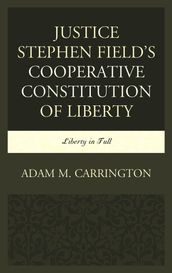 Justice Stephen Field s Cooperative Constitution of Liberty