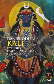 Kali, mythologie, pratiques secrètes et rituels