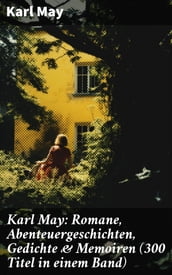 Karl May: Romane, Abenteuergeschichten, Gedichte & Memoiren (300 Titel in einem Band)
