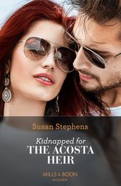 Kidnapped For The Acosta Heir (The Acostas!, Book 11) (Mills & Boon Modern)
