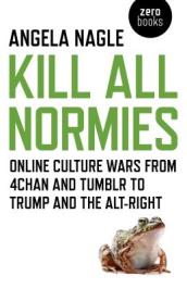 Kill All Normies ¿ Online culture wars from 4chan and Tumblr to Trump and the alt¿right