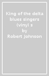 King of the delta blues singers (vinyl s