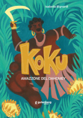 Koku. Amazzone del Dahomey. Ediz. illustrata