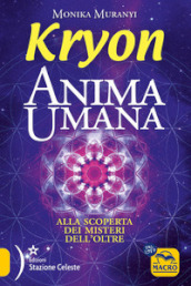 Kryon. Anima umana. Alla scoperta dei misteri dell Oltre
