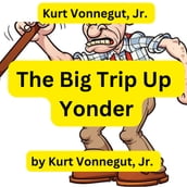Kurt Vonnegut: The Big Trip Up Yonder