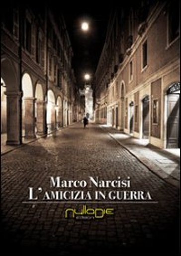 L'amicizia in guerra - Marco Narcisi