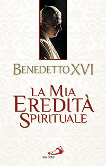 La mia eredità spirituale - Benedetto XVI (Papa Joseph Ratzinger)