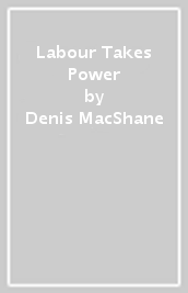 Labour Takes Power