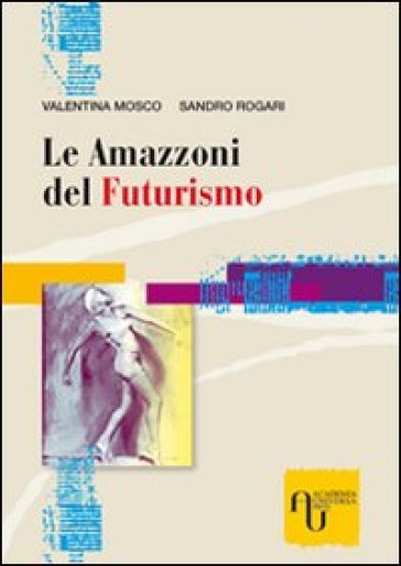 Le amazzoni del futurismo - Valentina Mosco - Sandro Rogari