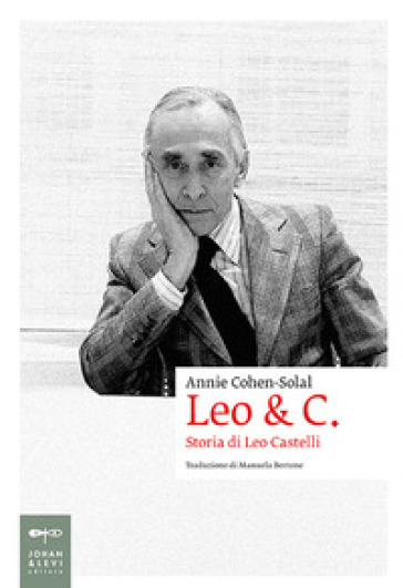 Leo & C. Storia di Leo Castelli - Annie Cohen-Solal