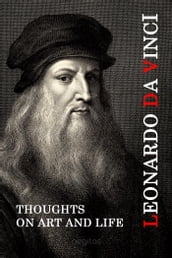 Leonardo Da Vinci. Thoughts on Art and Life.