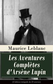 Les Aventures Complètes d Arsène Lupin (L édition intégrale de 23 oeuvres)