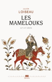 Les Mamelouks (XIIIe-XVIe siècle). Une expérience du pouvoir dans l islam médiéval