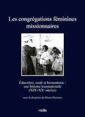 Les congrégations féminines missionnaires. Education, santé et humanitaire: une histoire transnationale (XIXe-XXe siècles)