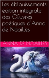 Les éblouissements: édition intégrale des OEuvres poétiques d Anna de Noailles