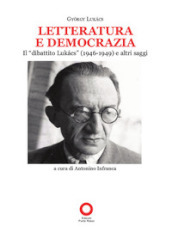 Letteratura e democrazia. Il «dibattito Lukàcs» (1946-1949) e altri saggi