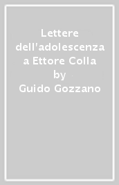 Lettere dell adolescenza a Ettore Colla