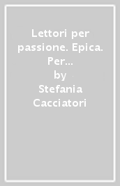 Lettori per passione. Epica. Per la Scuola media. Con e-book. Con espansione online