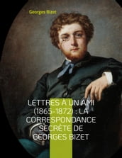 Lettres à un ami (1865-1872) : la correspondance secrète de Georges Bizet