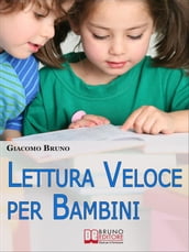 Lettura Veloce per Bambini. Tecniche di Lettura e Apprendimento Rapido per Bambini da 0 a 12 Anni. (Ebook Italiano - Anteprima Gratis)