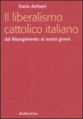Liberalismo cattolico italiano. Dal Risorgimento ai nostri giorni (Il)
